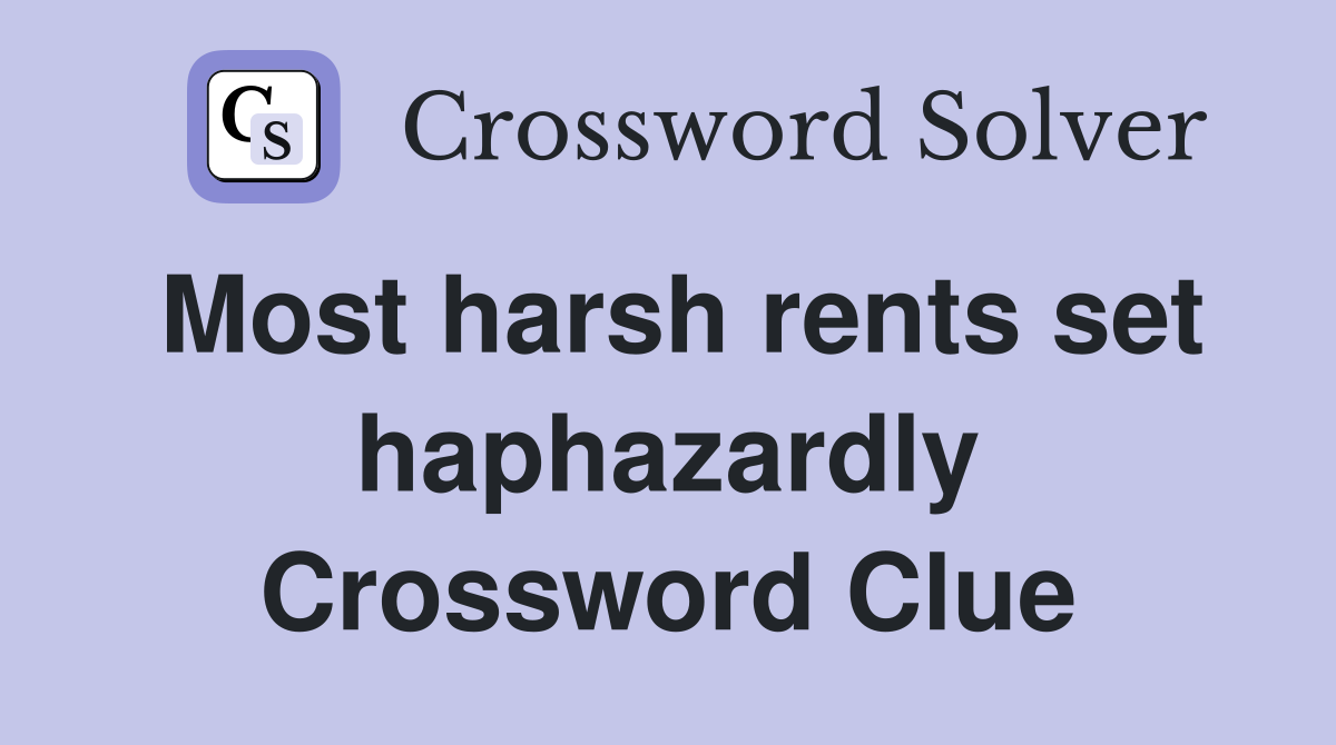 Most harsh rents set haphazardly Crossword Clue Answers Crossword